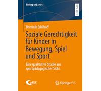 Soziale Gerechtigkeit für Kinder in Bewegung, Spiel und Sport: Eine qualitative Studie aus sportpädagogischer Sicht (Bildung und Sport, 41)