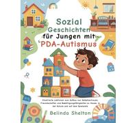 Sozialgeschichten für Jungen mit PDA-Autismus: Illustrierte Lektionen zum Aufbau von Selbstvertrauen, Freundschaften und Bewältigungsfähigkeiten zu Hause, in der Schule und auf dem Spielplatz