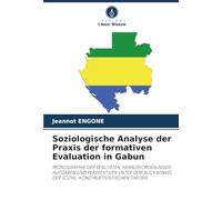 Soziologische Analyse der Praxis der formativen Evaluation in Gabun: MONOGRAPHIE DER REALITÄTEN, HERAUSFORDERUNGEN, AUFGABEN UND PERSPEKTIVEN UNTER ... DER SOZIAL-KONSTRUKTIVISTISCHEN THEORIE