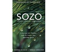 SOZO Saved Healed Delivered: A Journey into Freedom with the Father, Son, and Holy Spirit