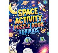 Space Activity Puzzle Book for Kids Ages 8-12: Over 90 Space-Themed Puzzles, Word Searches, Spot the Difference, Sudoku, Coloring Pages, Logic ... Astronauts and for Future Space Explorers.