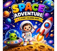 Space Adventure Story Coloring Book: An Interactive Draw-and-Color Adventure for Kids Ages 3-7