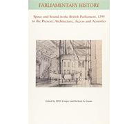 Space and Sound in the British Parliament, 1399 to the Present: Architecture, Access and Acoustics (Parliamentary History Book Series)