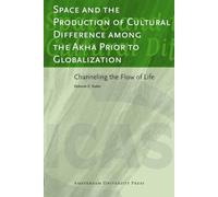 Space and the Production of Cultural Difference among the Akha Prior to Globalization: Channeling the Flow of Life (ICAS Publications series)