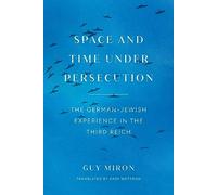 Space and Time under Persecution: The German-Jewish Experience in the Third Reich