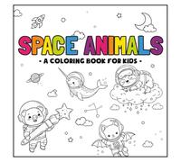 Space Animals: A Cosmic Adventure Coloring Book for Kids Ages 4-8 with over 30 Cute Astronaut Animal Pages: Blast Off into Creativity with Whales, ... More - The Perfect Gift for Young Explorers!