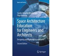 Space Architecture Education for Engineers and Architects : Designing and Planning Beyond Earth