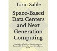 Space-Based Data Centers and Next Generation Computing: Engineering Resilient, Autonomous, and Sustainable Computing Ecosystems Beyond Earth