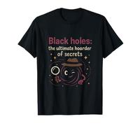 Space Black Holes the Ultimate Hoarder of Secrets T-Shirt