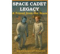 Space Cadet Legacy - A Friend from the Stars: Book 6 in the Space Cadet Richard Series - A Teen Sci-Fi Adventure of Aliens, Friendship, and Moon Secrets
