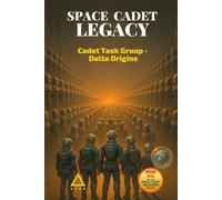 Space Cadet Legacy - Cadet Task Group - Delta Origins: When Integrity Becomes the Mission: 30 (Space Cadet Richard)