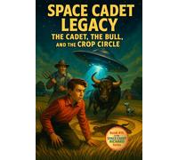Space Cadet Legacy: The Cadet, the Bull, and the Crop Circle: An Interstellar Mystery with a Dash of Humor, a Loyal Bull, and One Very Peculiar Crop Circle: 15 (Space Cadet Richard)