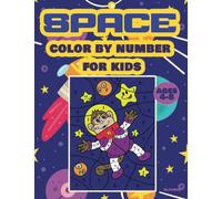 Space Color by Number for Kids: Coloring and Activity Book for Kids Ages 4-8: Astronauts, Planets, Spaceships, Rockets and More