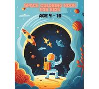 Space Coloring Book for Kids Ages 4-10 - Fun Astronaut, Rocket, Planet and Star Coloring Pages for Boys and Girls: Easy and Fun Outer Space Coloring ... - Creative Activity Book for Kids Ages 4-10