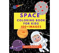SPACE COLORING BOOK FOR KIDS: Amazing Outer Space Coloring Book with Planets, Space Ships, Rockets and Astronauts 100+ Images, 4-8 Years Old Boys or Girls Learn, Explore and Grow!