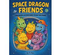 Space Dragon Friends: Coloring Adventures from the Stars: A Fun & Whimsical Kids’ Coloring Book with Cute Dragons, Space Scenes, and Imaginative Outer Space Fun!