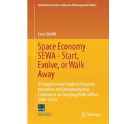 Space Economy SEWA - Start, Evolve, or Walk Away: A Comprehensive Guide to Disruptive Innovation and Entrepreneurship Evolution in an Emerging ... Series in Advanced Management Studies)