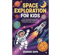 Space Exploration for Kids: A Fun and Educational Guide to Planets, Astronauts, Rockets, and the Universe for Curious Young Minds
