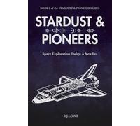 Space Exploration Today: A New Era - Artemis, SpaceX, Mars and the New Space Race (Stardust And Pioneers)