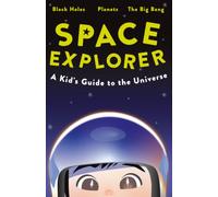 Space Explorer: A Guide to the Universe, Black Holes, Planets, Rockets, Galaxies and the Future of Space Exploration | For Curious Kids Ages 8-12 (The Curious Minds Collection)