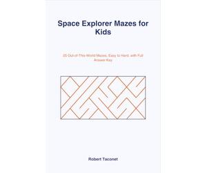 Space Explorer Mazes for Kids: 25 Out-of-This-World Mazes, Easy to Hard, with Full Answer Key
