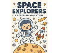 Space Explorers: A Coloring Adventure: 30 Out-of-This-World Coloring Pages with Astronauts, Rockets, Planets, Aliens, Space Stations, Lunar Bases, UFOs & Cosmic Adventures for Kids
