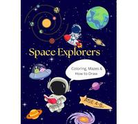 Space Explorers : Coloring ,Maze & Haw to Draw: A Fun Activity Book for Kids with Astronauts ,Planets , Aliens & More !