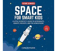 Space for Smart Kids: A Little Scientist's Guide to Astronauts, Gravity, Rockets, and the Atmosphere (Volume 1) (Future Geniuses)