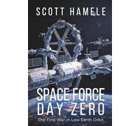 SPACE FORCE : DAY ZERO: The First War in Low Earth Orbit (THE SYNTHETIC AGE: A Near-Future Techno-Thriller Series)