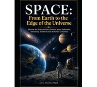 SPACE: From Earth to the Edge of the Universe, Discover the Science of the Universe, Space Exploration: Journey Through the Universe, Space Science ... Journey,: 1 (Home Academy Science Series)