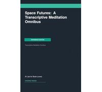 Space Futures: A Transcriptive Meditation Omnibus