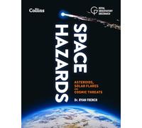 Space Hazards: A Comprehensive Guide to Asteroids, Solar Flares, Space Junk, & Other Cosmic Threats