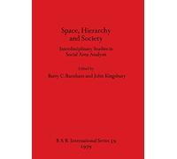 Space Hierarchy and Society: Interdisciplinary Studies in Social Area Analysis: 59 (British Archaeological Reports International Series)