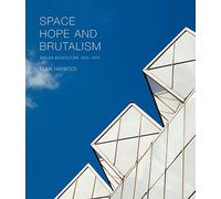 Space, Hope, and Brutalism: English Architecture, 1945-1975 (The Association of Human Rights Institutes series)