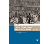 Space, Images, and Art Perception in Napoleonic Paris : Setting the Gaze