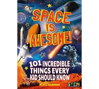 Space Is Awesome!: 101 Incredible Things Every Kid Should Know (STEM titles)