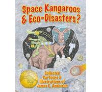 Space Kangaroos & Eco-Disasters?: Collected Cartoons & Illustrations of James E. Anderson
