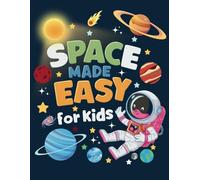 Space Made Easy For Kids: Fun Worksheets And Activities About Space - Solar System, Planets, Stars,Constellations,Astronauts,Satellites,Telescopes and More!