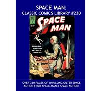 Space Man: Classic Comics Library #230: Exciting Tale of Out Space Adventures from Space Man and Space Action! --- Over 350 Pages -- All Stories -- No Ads