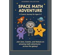 Space Math Adventure: A Cosmic Journey for Ages 5-7: The Ultimate Preschool & Kindergarten Workbook: Counting 1-100, Skip Counting, Addition, ... Intro, Shapes, and Time (Academia Collection)