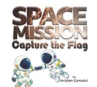 Space Mission Capture the Flag: A Space Adventure Picture Book About Teamwork and Friendship for ages 4-8 (Space Mission Adventures)