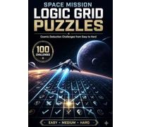 Space Mission Logic Grid Puzzles: 100 Cosmic Deduction Challenges from Easy to Hard for Adults Who Love Brain Teasers, Space Adventures and Logic Games (The Logic Worlds Collection)