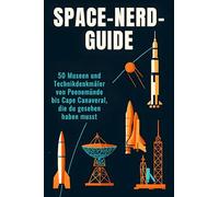 Space-Nerd-Guide: 50 Museen und Technikdenkmäler von Peenemünde bis Cape Canaveral, die du gesehen haben musst
