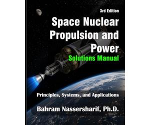 Space Nuclear Propulsion and Power: Principles, Systems, and Applications - Solutions Manual