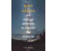 Space Oddities: Our Strange Attempts to Explain the Universe
