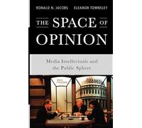SPACE OF OPINION P: Media Intellectuals and the Public Sphere