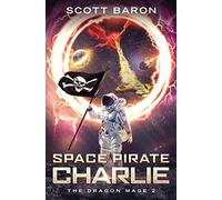 Space Pirate Charlie: The Dragon Mage Book 2