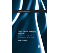 Space Policy in Developing Countries: The Search for Security and Development on the Final Frontier (Space Power and Politics)