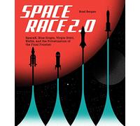 Space Race 2.0: SpaceX, Blue Origin, Virgin Galactic, NASA, and the Privatization of the Final Frontier
