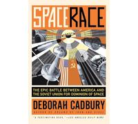 Space Race: The Epic Battle Between America and the Soviet Union for Dominion of Space
